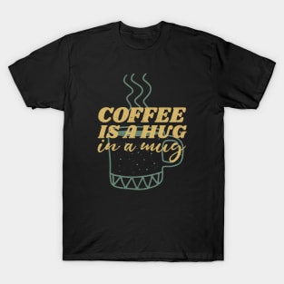 coffee is a hug in my mug T-Shirt